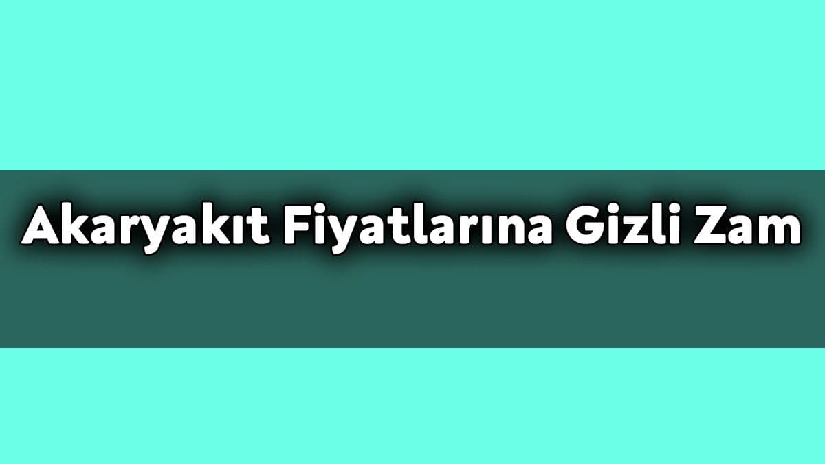 Akaryakıt Fiyatlarına Gizli Zam Yapıldı