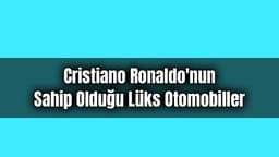 Cristiano Ronaldo'nun Sahip Olduğu Lüks Otomobiller