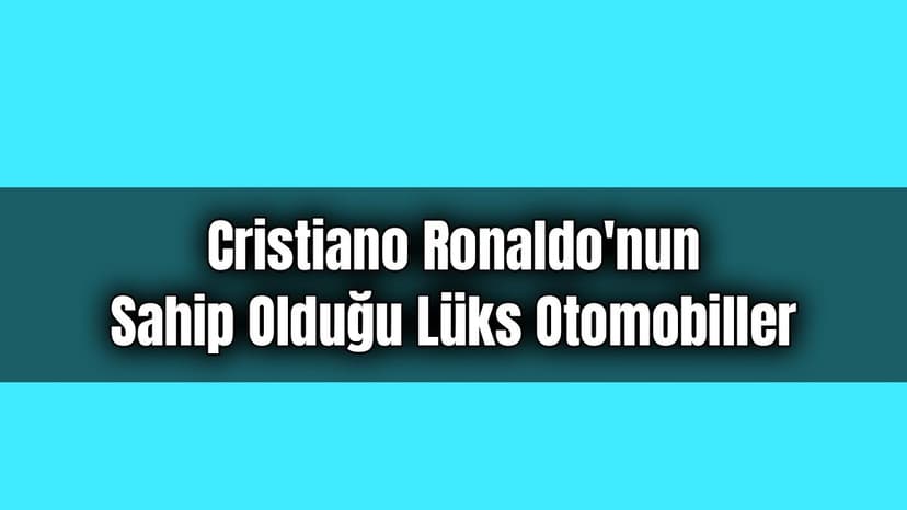 Cristiano Ronaldo'nun Sahip Olduğu Lüks Otomobiller