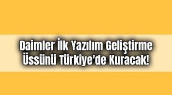Daimler İlk Yazılım Geliştirme Üssünü Türkiye’de Kuracak!