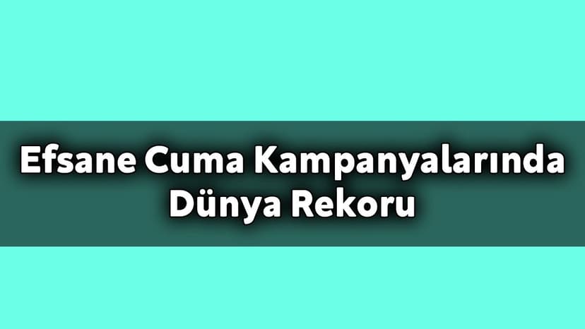 Efsane Cuma Kampanyalarında Dünya Rekoru Türkiye’den Geldi