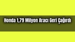 Honda 1,79 Milyon Aracı Geri Çağırdı