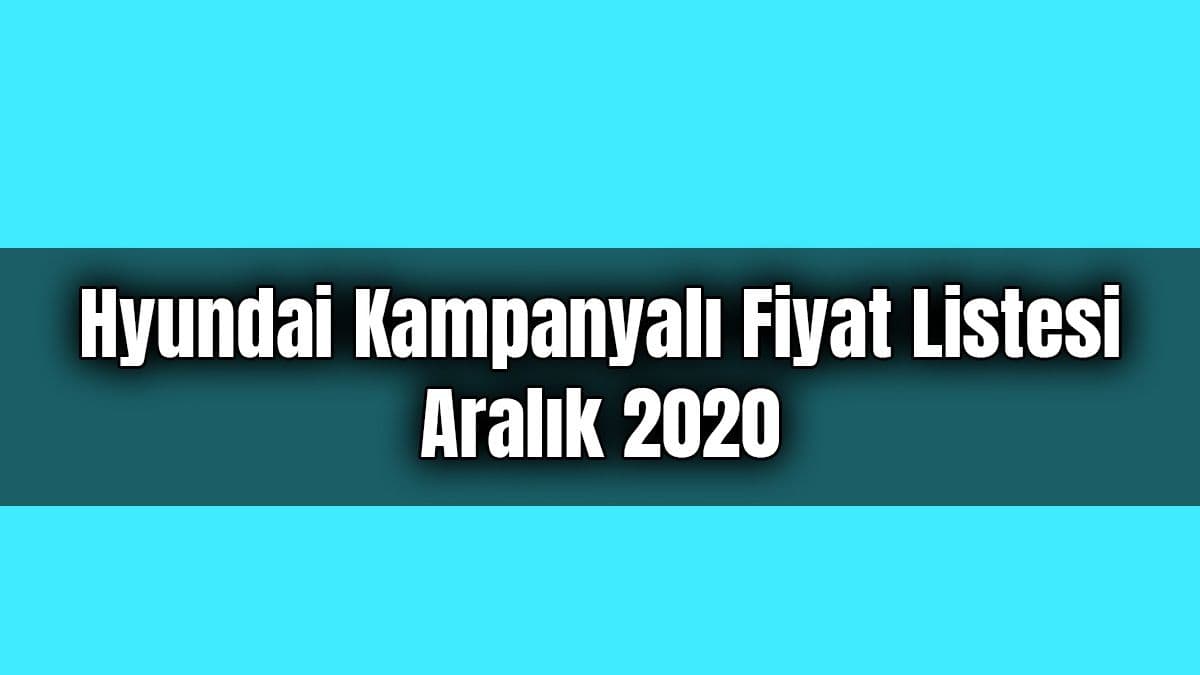 Hyundai Güncel Kampanyalı Fiyat Listesi Açıklandı Aralık 2020