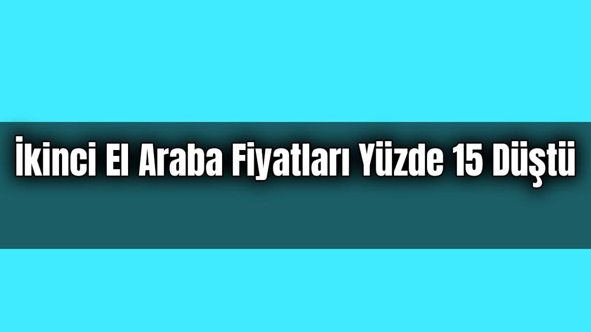 İkinci El Araba Fiyatları Yüzde 15 Düştü!