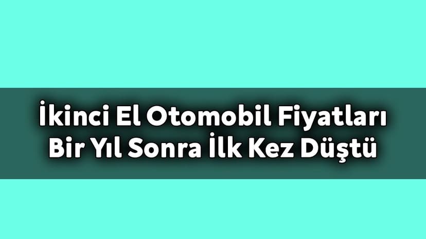 İkinci El Otomobil Fiyatları bir Yıl Sonra İlk Kez Düştü