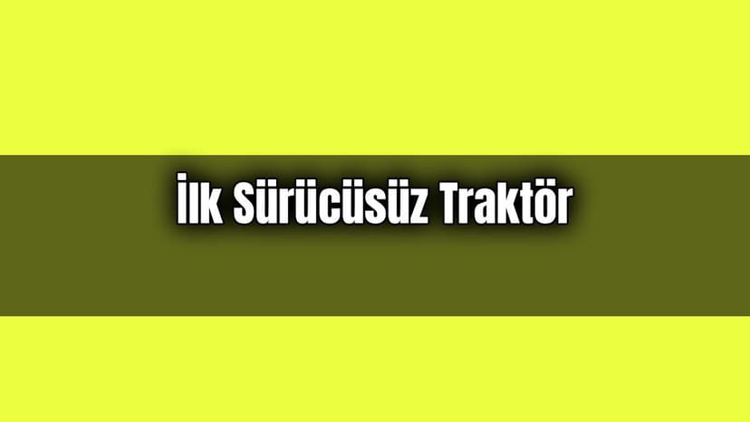 İlk Sürücüsüz Traktör: Kendi Ekip Kendi Biçiyor
