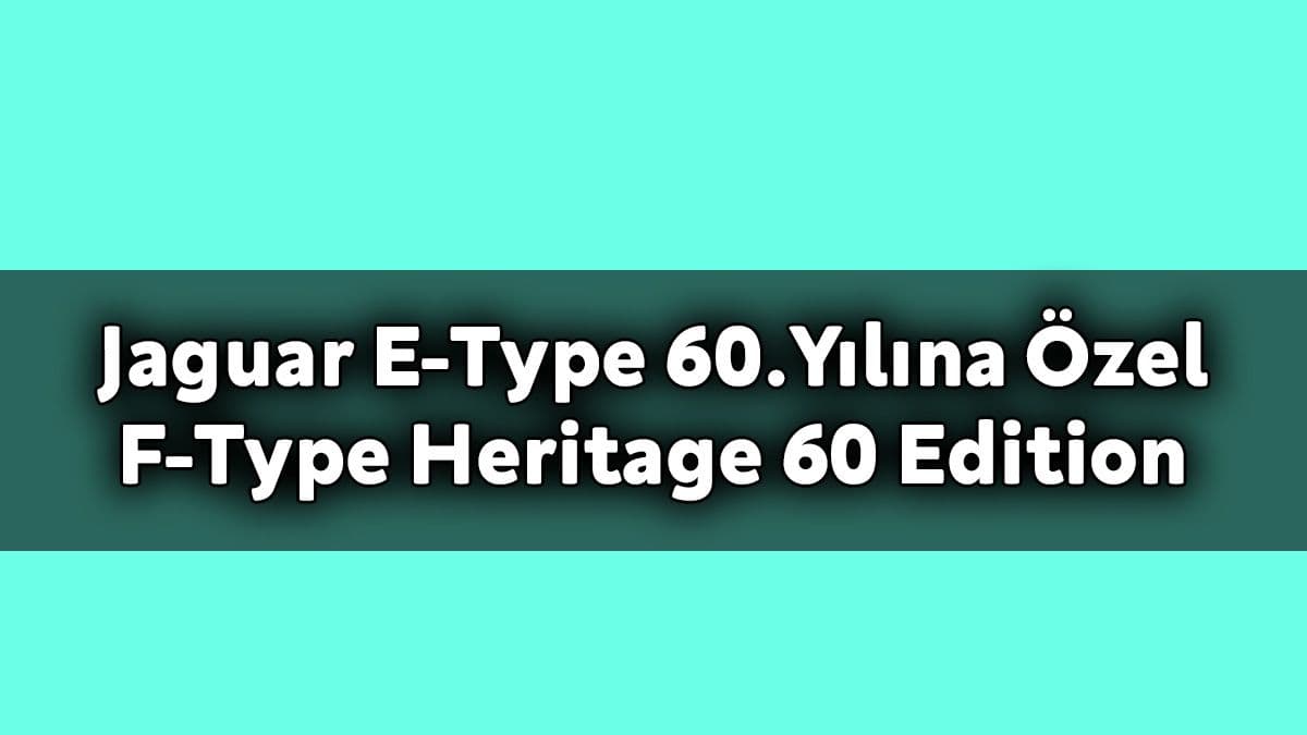 Jaguar E-Type 60.Yılına Özel F-Type Heritage 60 Edition