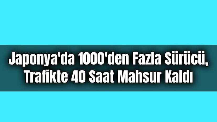 Japonya'da 1000'Den Fazla Sürücü, Trafikte 40 Saat Mahsur Kaldı