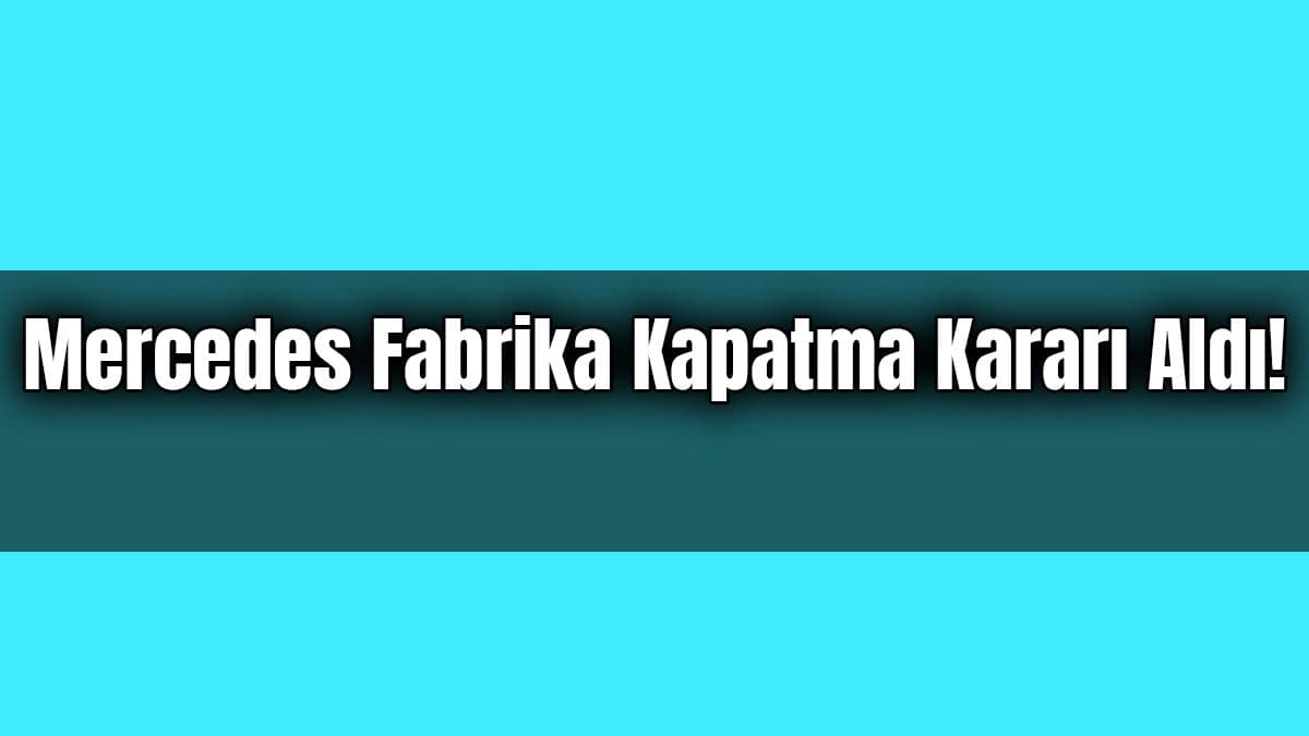 Mercedes Fabrika Kapatma Kararı Aldı!