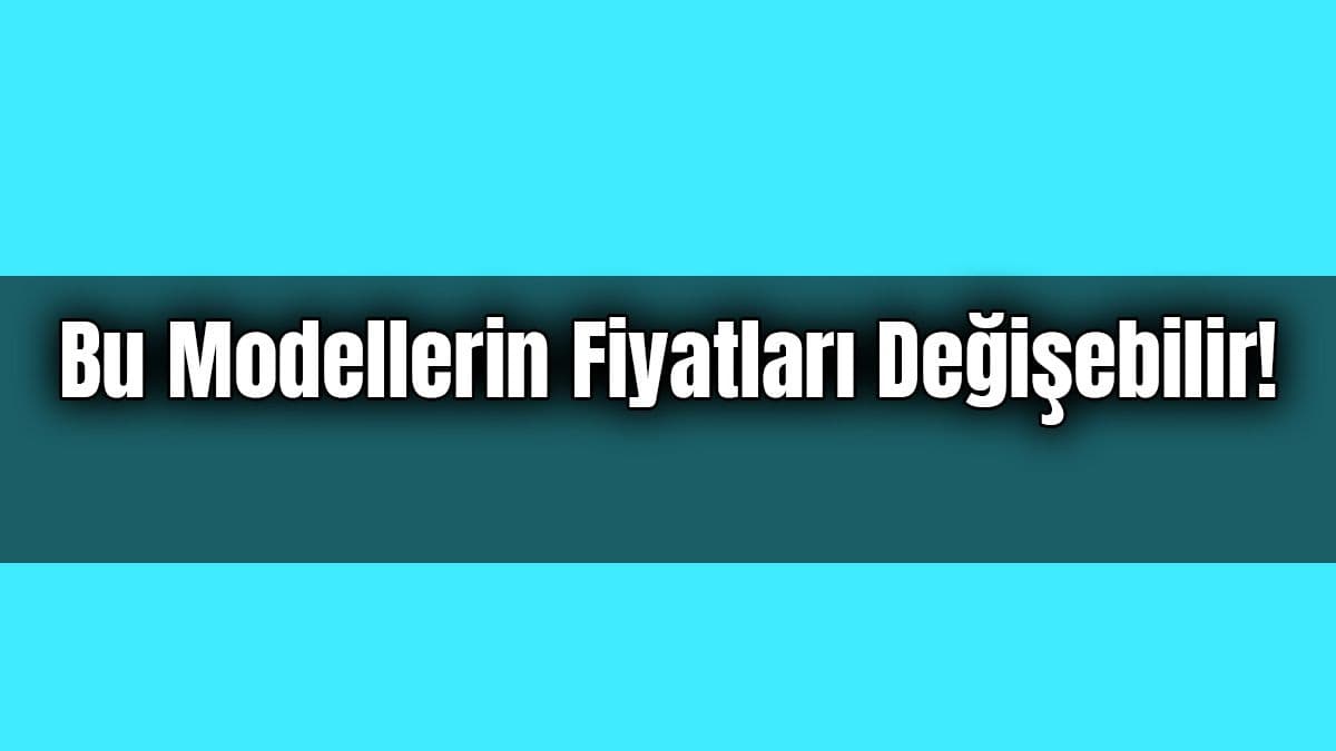 Otomobil Alacaklar Bu Modellerin Fiyatları Değişebilir!