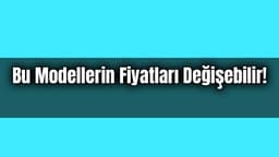 Otomobil Alacaklar Bu Modellerin Fiyatları Değişebilir!