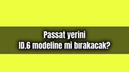 2023'Te Passat Yerini Id.6 Modeline mi Bırakacak?