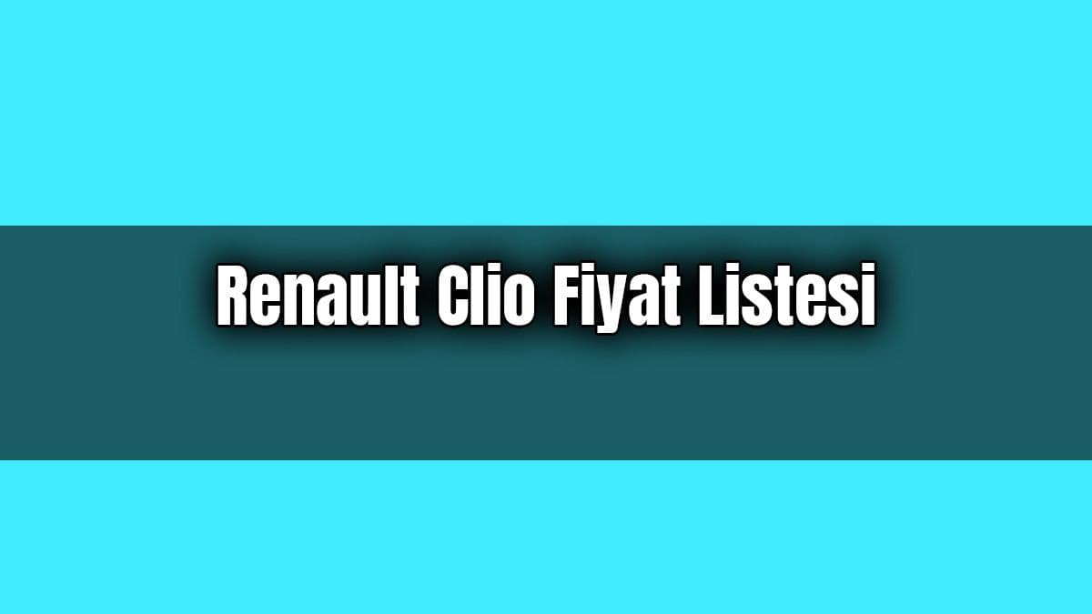 Renault Clio Fiyat Listesi Güncel Sıfır Yeni Clio Fiyatları