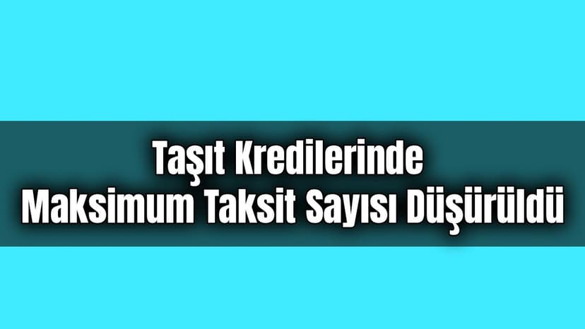 Taşıt Kredilerinde ve Bazı Ürünlerde Maksimum Taksit Sayısı Düşürüldü