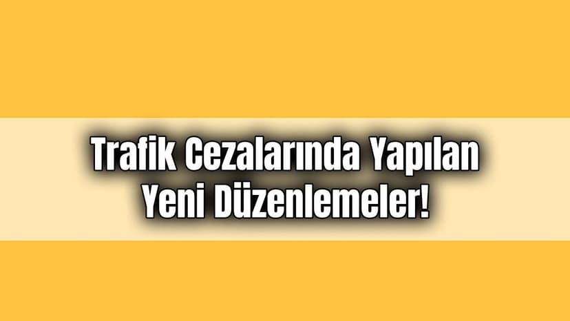 Trafik Cezalarında Yapılan Yeni Düzenlemeler!