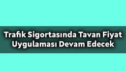 Trafik Sigortasında Tavan Fiyat Uygulaması Devam Edecek