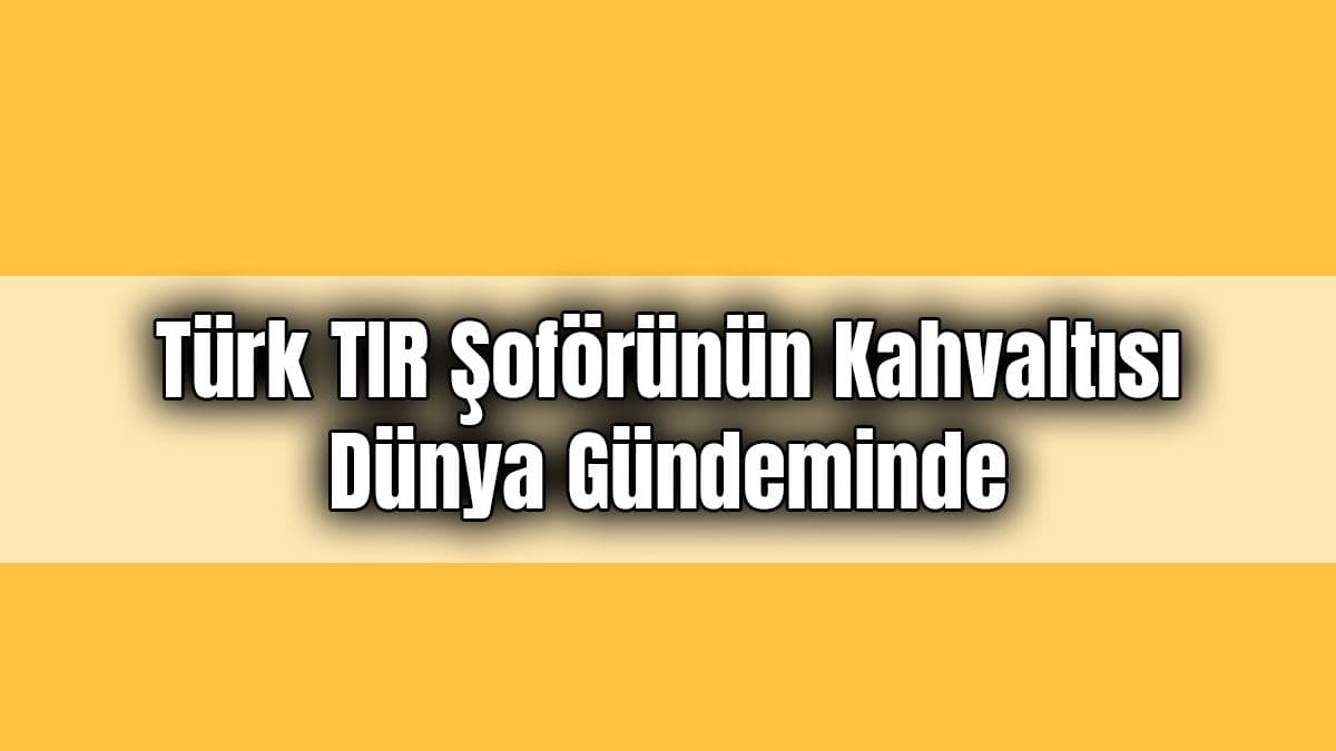 Türk Tir Şoförünün Kahvaltısı Dünya Gündeminde