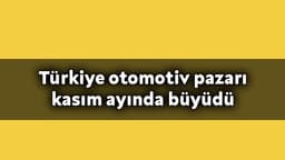 Türkiye Otomotiv Pazarı Kasım Ayında Büyüdü