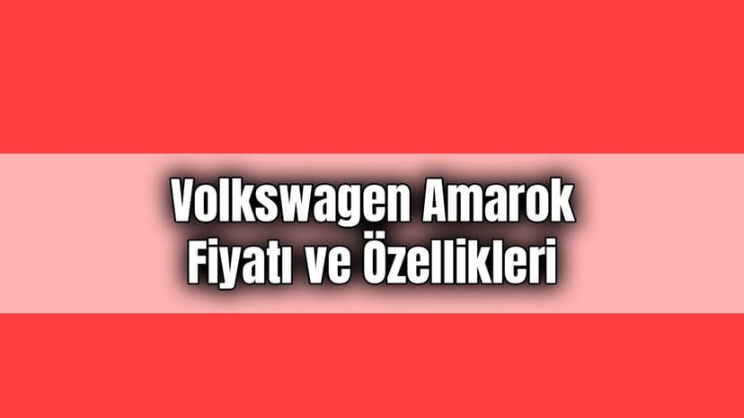 Volkswagen Amarok Fiyatı ve Dikkat Çeken Özellikleri