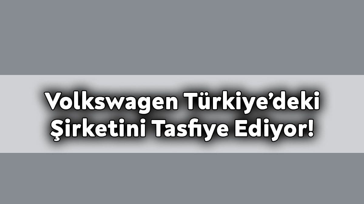 Volkswagen Türkiye’deki Şirketini Tasfiye Ediyor!