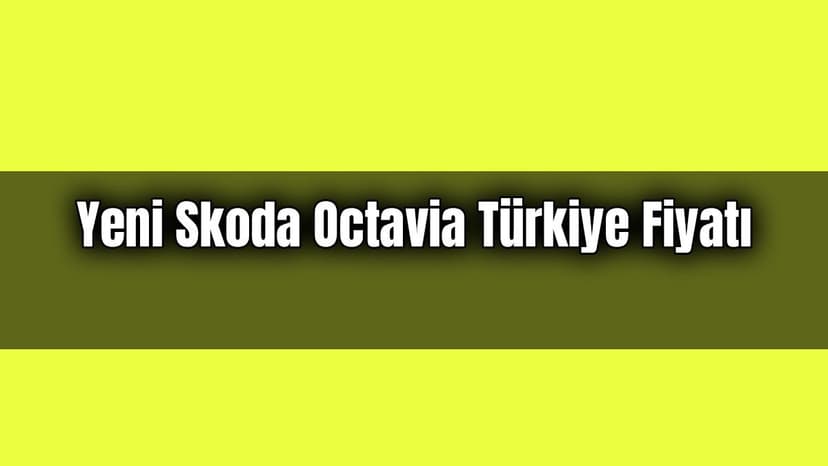 Yeni 2021 Skoda Octavia Türkiye Fiyatı Açıklandı