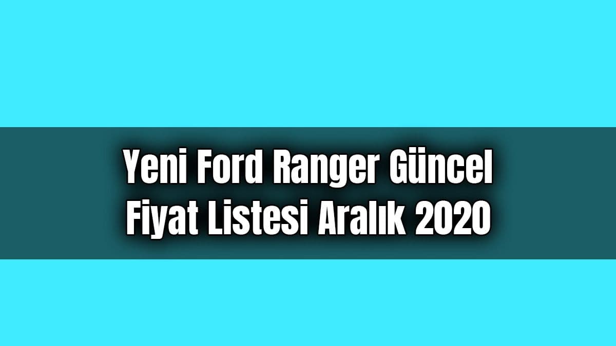 Yeni Ford Ranger Güncel Fiyat Listesi Aralık 2020