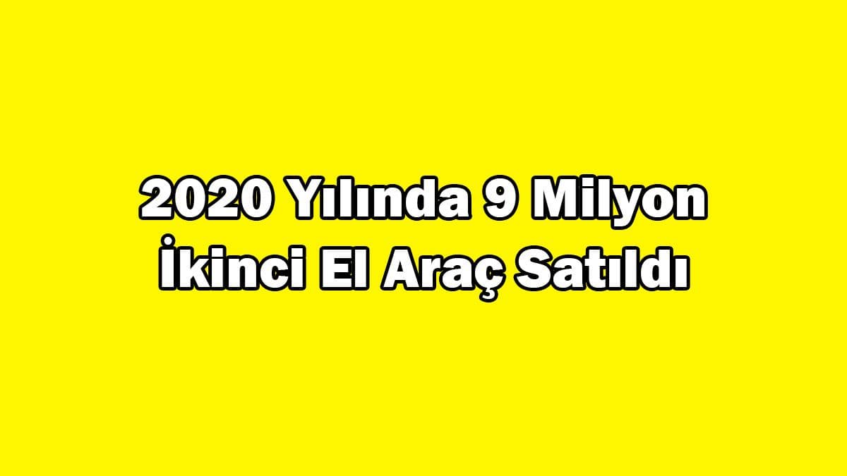 2020 Yılında 9 Milyon İkinci El Araç Satıldı