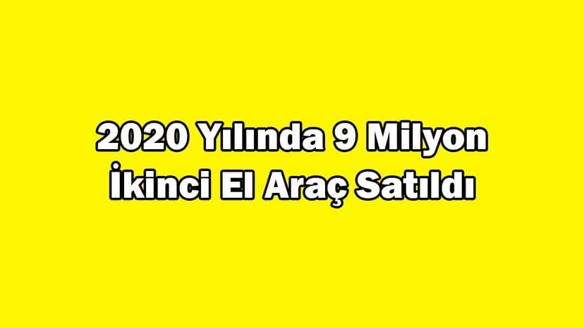 2020 Yılında 9 Milyon İkinci El Araç Satıldı