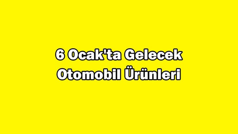 6 Ocak'ta Gelecek Otomobil Ürünleri ve Aksesuarları