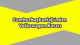 Cumhurbaşkanlığı'ndan Flaş Volkswagen Kararı!