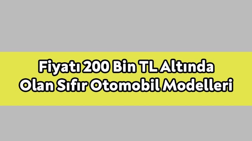 Fiyatı 200 Bin Tl Altında Olan Sıfır Otomobil Modelleri