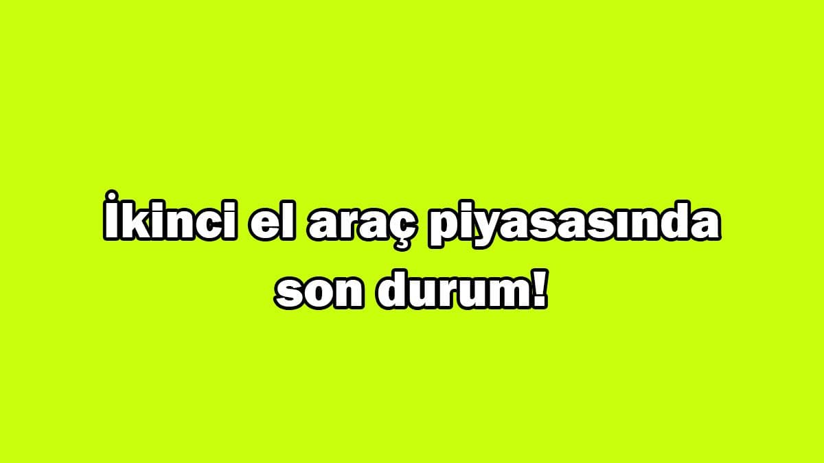 İkinci El Araç Piyasasında Son Durum! Şimdi Araba Alınır Mı?