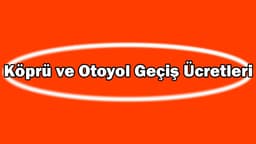 Köprü ve Otoyol Geçiş Ücretlerine Zam Yapıldı
