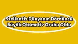 Stellantis Dünyanın Dördüncü Büyük Otomotiv Grubu Oldu!