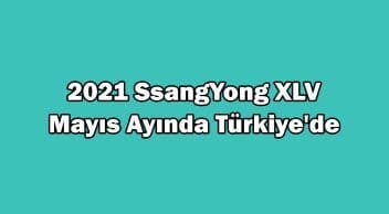 2021 Ssangyong Xlv Türkiye’ye Geleceği Tarih Belli Oldu!