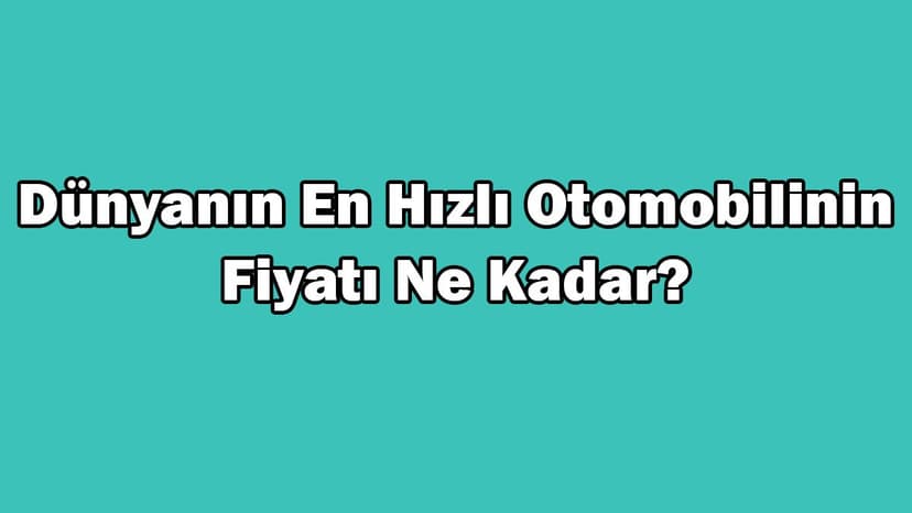 Dünyanın En Hızlı Otomobilinin Fiyatı ne Kadar?