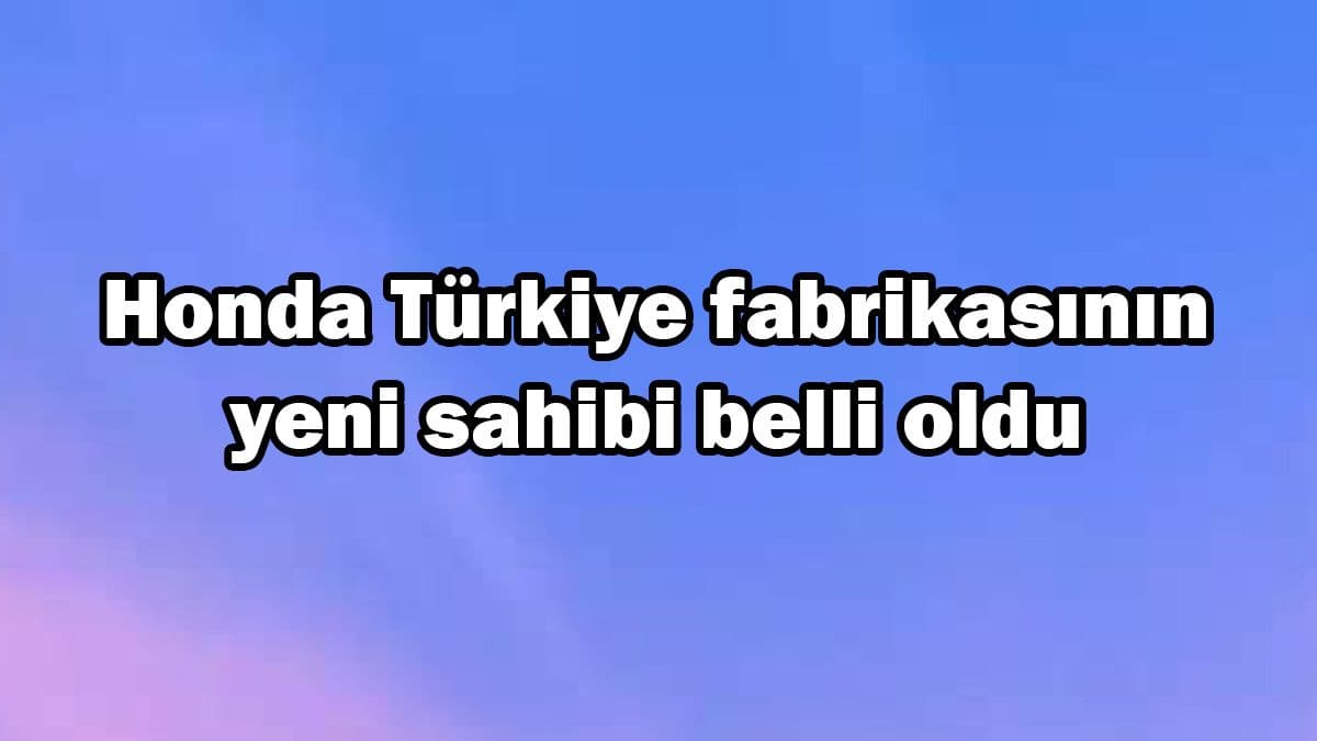 Honda Türkiye Fabrikasının Yeni Sahibi Belli Oldu