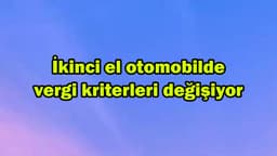 İkinci El Otomobilde Vergi Kriterleri Değişiyor