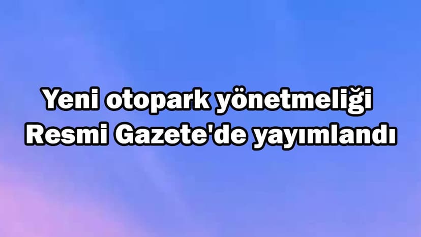 Yeni Otopark Yönetmeliği Resmi Gazete'de Yayımlandı