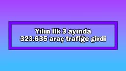 Yılın Ilk 3 Ayında 323 Bin 635 Araç Trafiğe Girdi