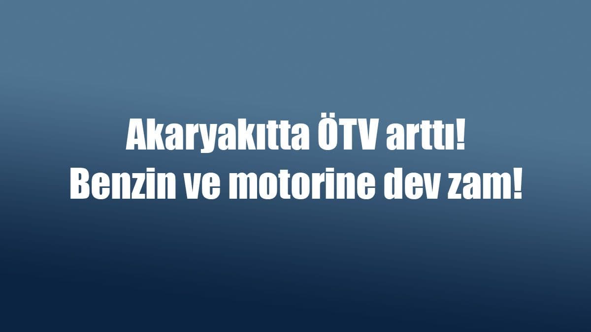 Akaryakıtta Ötv Arttı: Benzin ve Motorine Dev Zam!