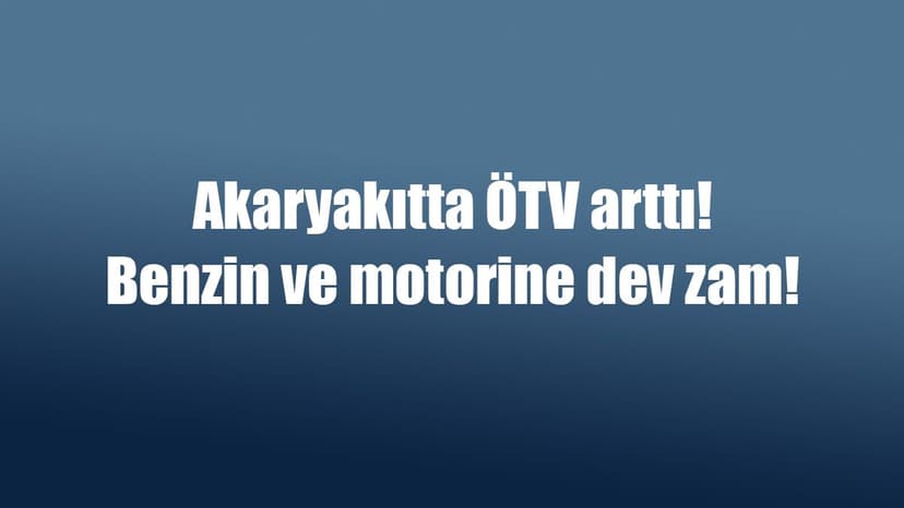 Akaryakıtta Ötv Arttı: Benzin ve Motorine Dev Zam!
