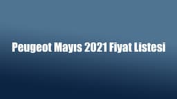 Peugeot Mayıs 2021 Fiyat Listesi ve Kampanya