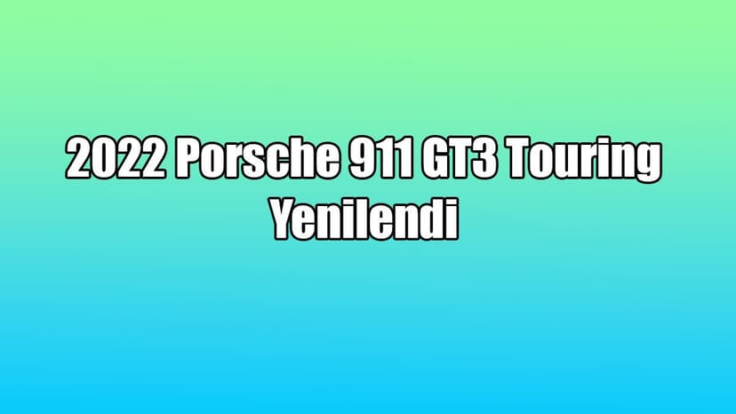 Yeni 2022 Porsche 911 Gt3 Touring Yenilendi