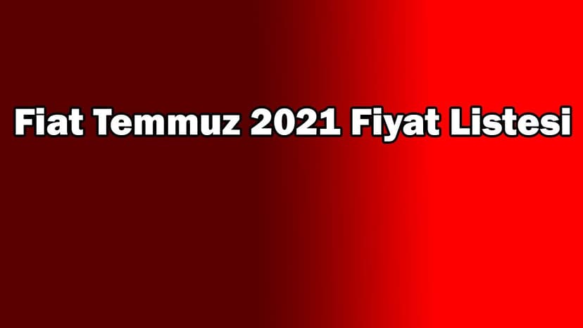 Fiat Temmuz 2021 Fiyat Listesi