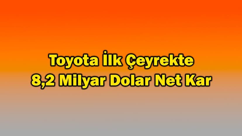 Toyota İlk Çeyrekte 8.2 Milyar Dolar Net Kar