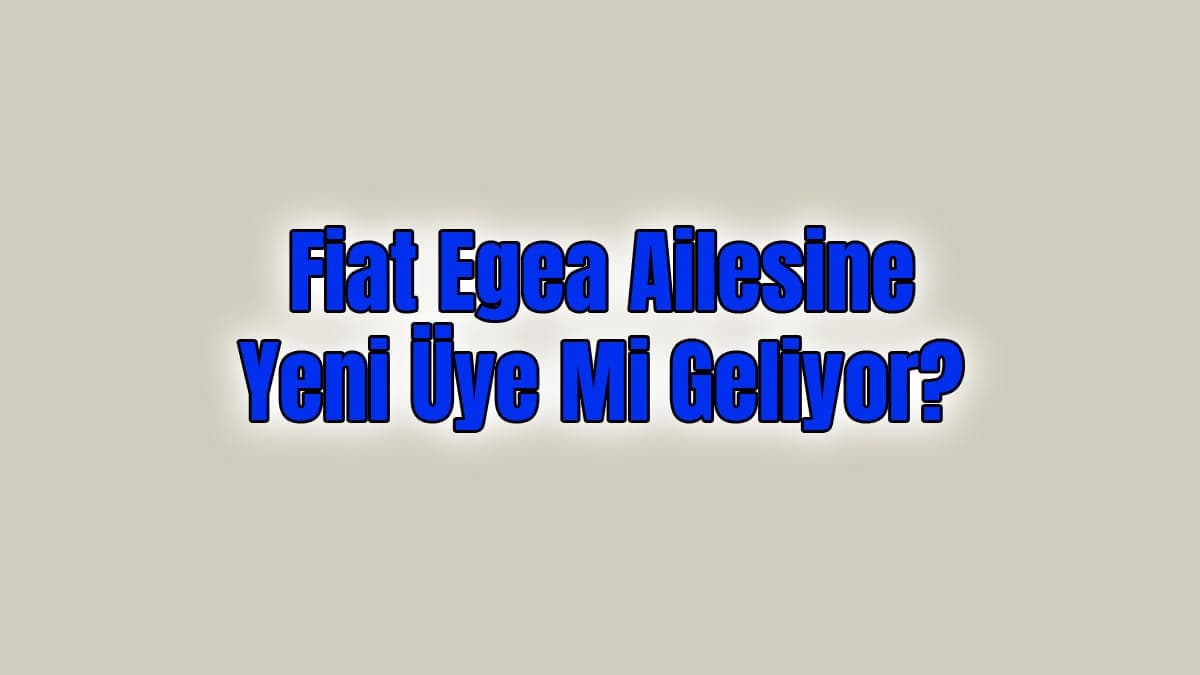 Fiat Egea Ailesine Yeni Üye mi Geliyor?