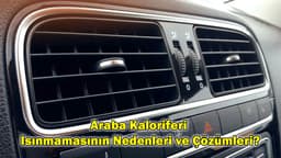 Araba Kaloriferi Isıtmıyorsa ne Yapılmalıdır?