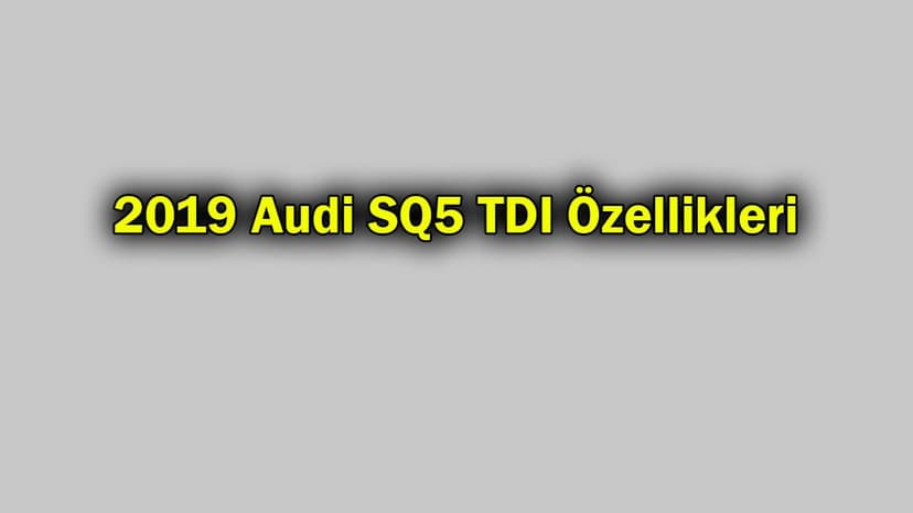Yeni 2019 Audi Sq5 Tdi Özellikleri