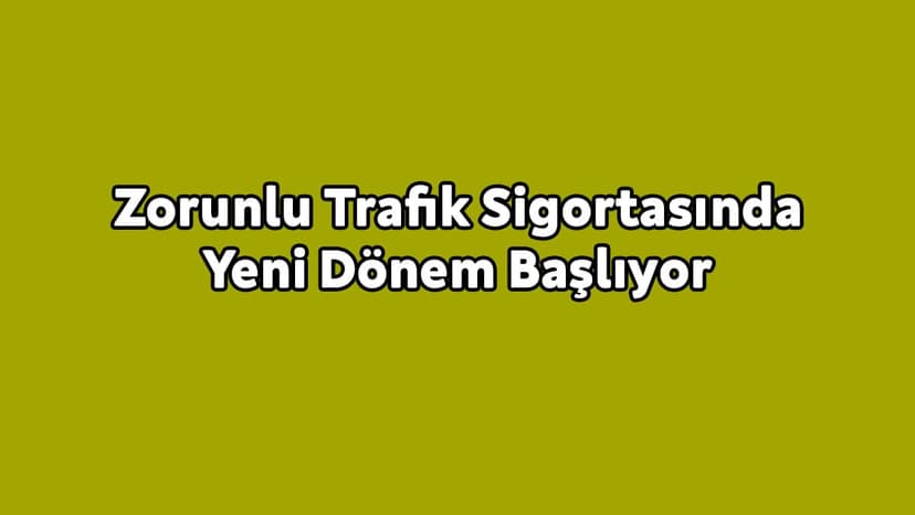 Zorunlu Trafik Sigortasında Yeni Dönem Başlıyor